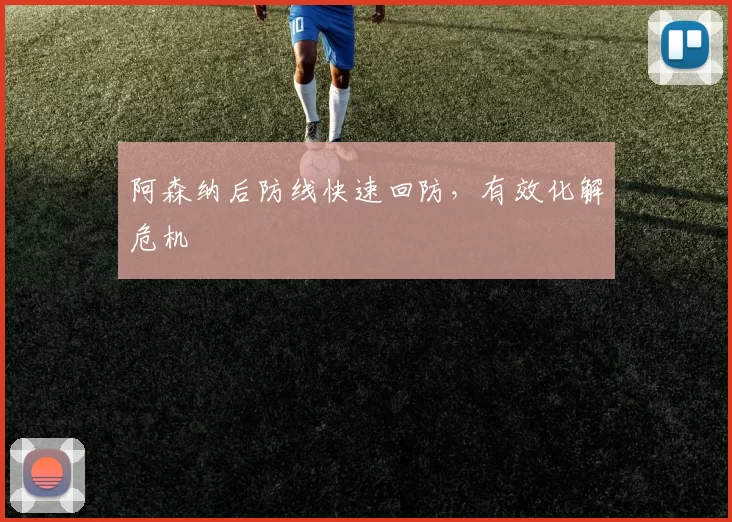 阿森纳后防线快速回防，有效化解危机